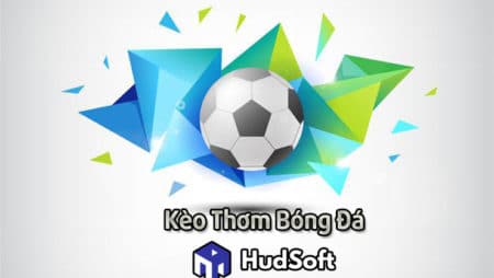 Kèo thơm bóng đá là gì? Cách chọn kèo thơm chính xác hơn