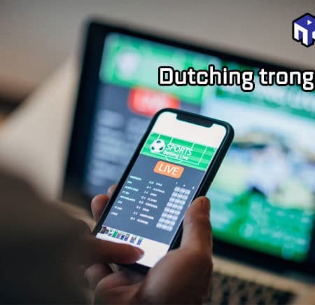 Dutching trong cá cược là gì? Hiểu đúng cách đặt cược Dutching