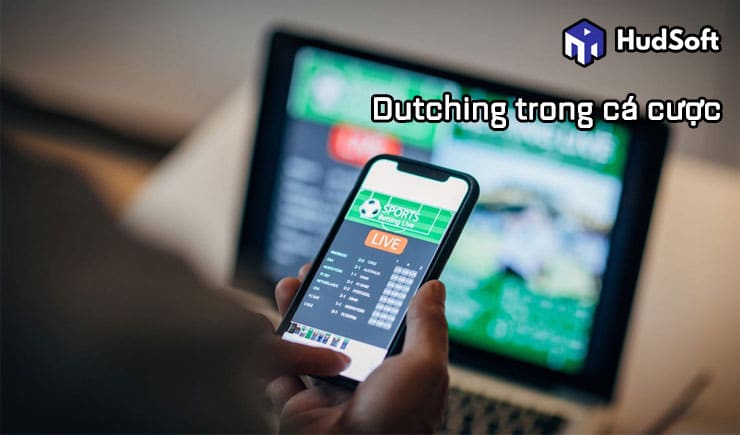 Dutching trong cá cược là gì? Hiểu đúng cách đặt cược Dutching