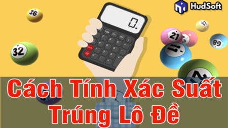 Cách tính xác suất lô đề dễ ăn tiền nhất cho các lô thủ