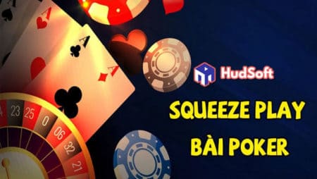 Squeeze Play bài trong Poker là gì? Cách để Squeeze Play