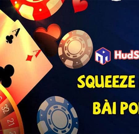 Squeeze Play bài trong Poker là gì? Cách để Squeeze Play