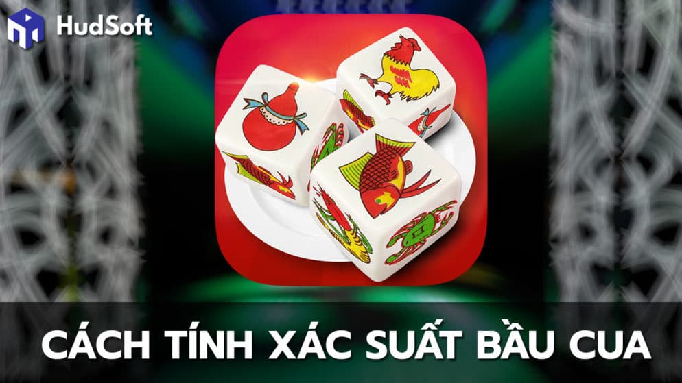 Cách tính xác suất bầu cua chi tiết và dễ hiểu nhất