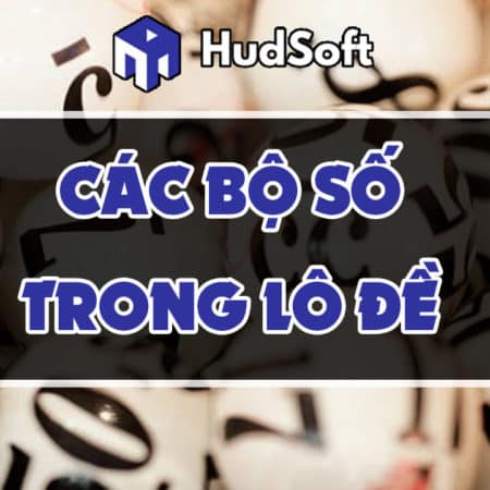 Tổng hợp các bộ số trong lô đề – Bộ số lô đề đẹp nhất