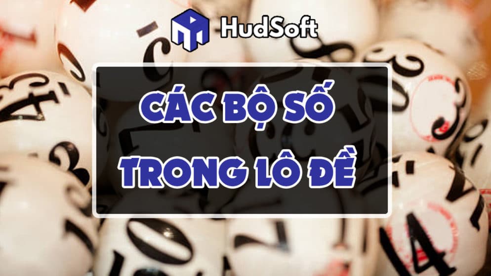 Tổng hợp các bộ số trong lô đề – Bộ số lô đề đẹp nhất