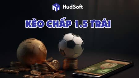 Kèo chấp 1.5 trái là gì? Mẹo thắng kèo chấp 1.5 trái tại W88